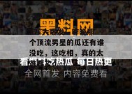 17c大爆发！昨晚那个顶流男星的瓜还有谁没吃，这吃相，真的太难看了。
