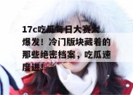 17c吃瓜每日大赛大爆发！冷门版块藏着的那些绝密档案，吃瓜速度进！