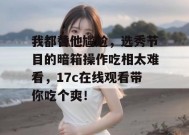 我都替他尴尬，选秀节目的暗箱操作吃相太难看，17c在线观看带你吃个爽！